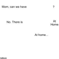 Mom can we have